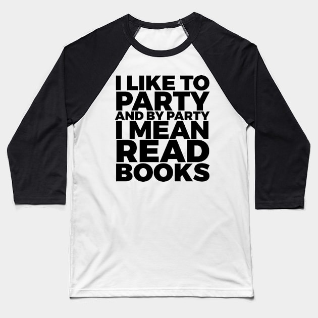 I Like to Party Read Books Baseball T-Shirt by CreativeAngel